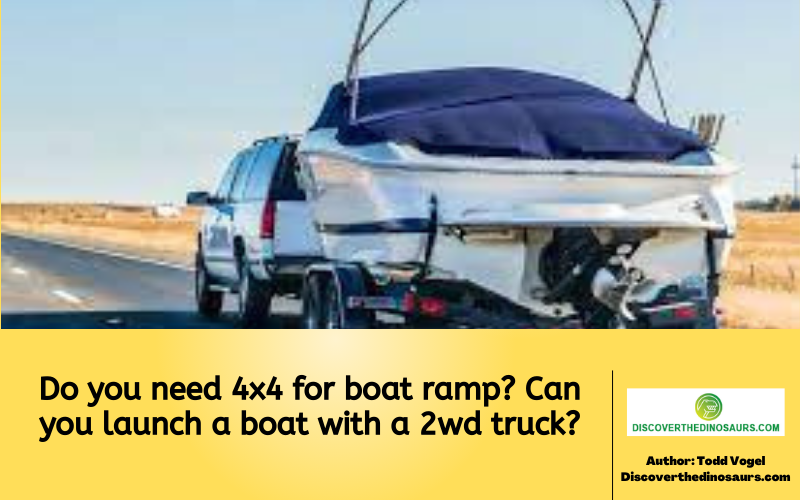 Do you need 4x4 for boat ramp? Can you launch a boat with a 2wd truck?