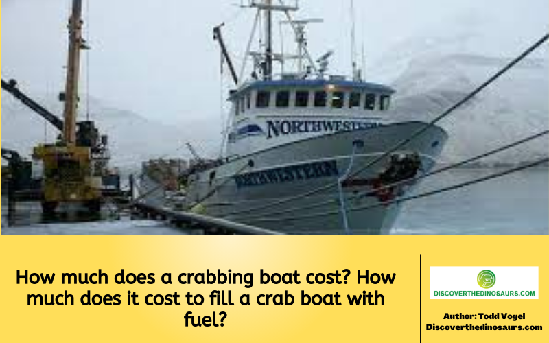 How much does a crabbing boat cost? How much does it cost to fill a crab boat with fuel?