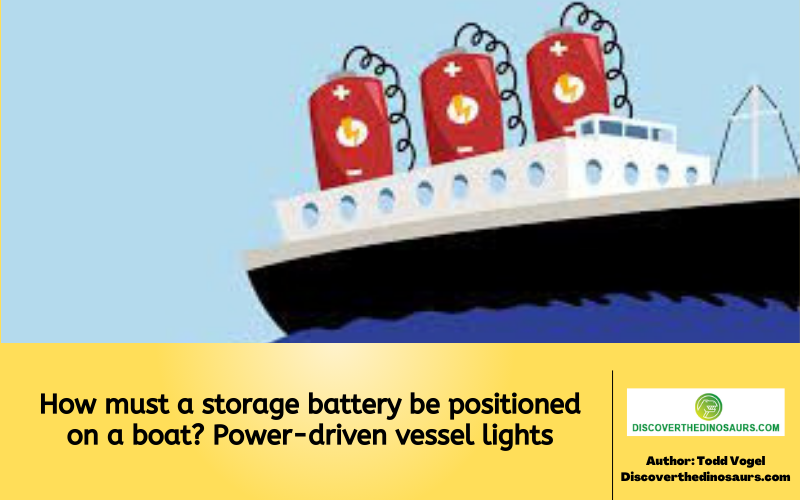 How must a storage battery be positioned on a boat? Power-driven vessel lights