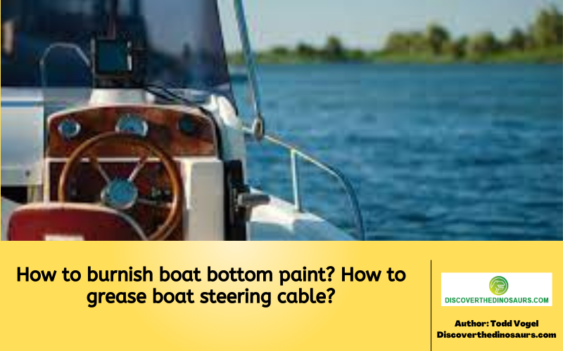 How to burnish boat bottom paint? How to grease boat steering cable?