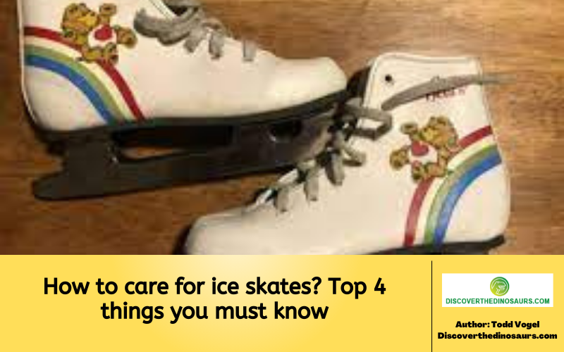 How to care for ice skates Top 4 things you must know