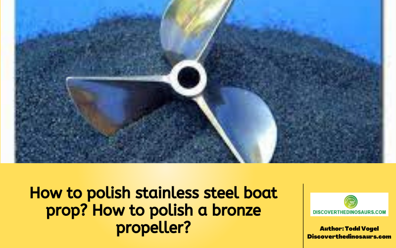 How to polish stainless steel boat prop? How to polish a bronze propeller?