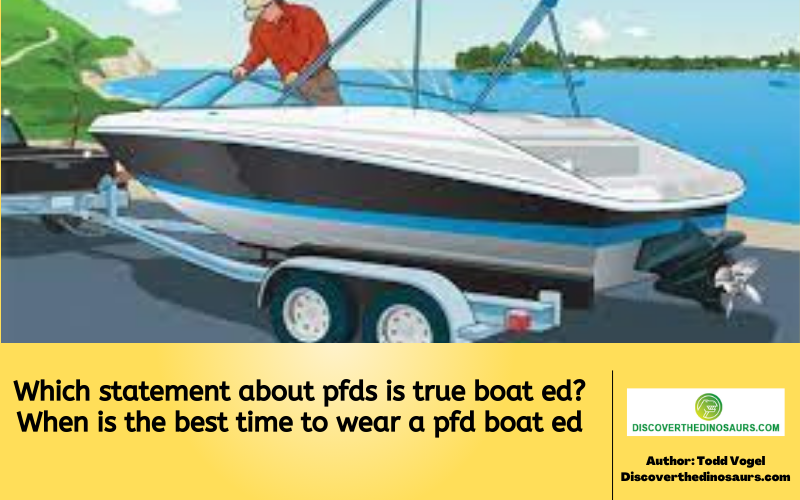 Which statement about pfds is true boat ed? When is the best time to wear a pfd boat ed