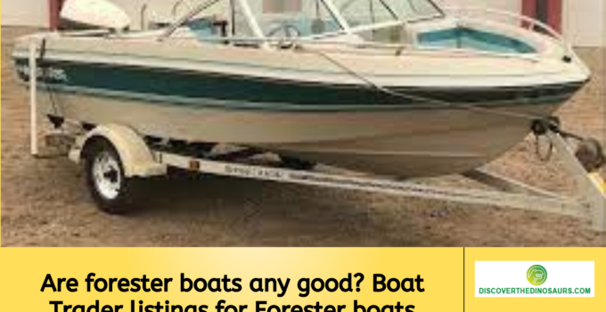 Are forester boats any good? Boat Trader listings for Forester boats