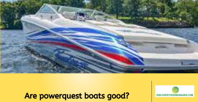 Are powerquest boats good?
