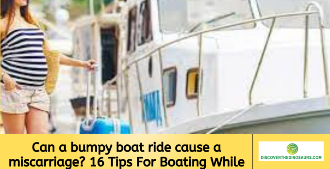 Can a bumpy boat ride cause a miscarriage? 16 Tips For Boating While Pregnant