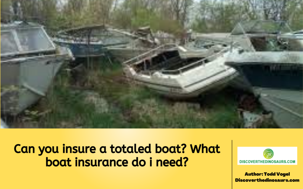 Can you insure a totaled boat? What boat insurance do i need? Outdoor