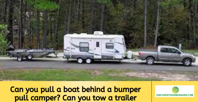 Can you pull a boat behind a bumper pull camper? Can you tow a trailer behind a trailer?