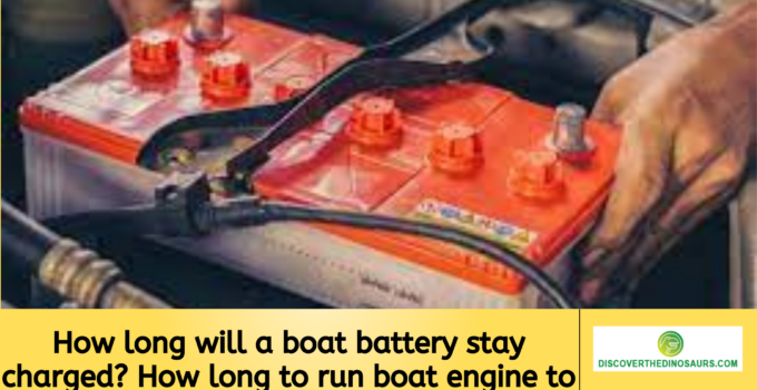 How long will a boat battery stay charged? How long to run boat engine to charge battery?