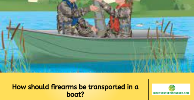 How should firearms be transported in a boat?