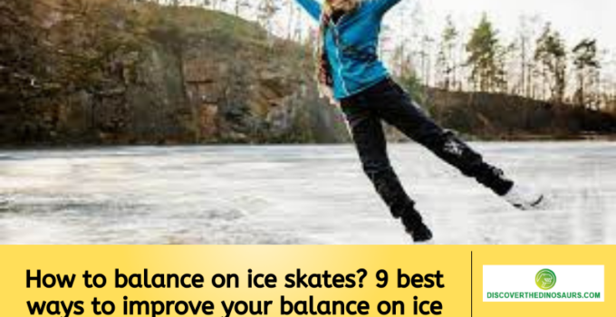How to balance on ice skates? 9 best ways to improve your balance on ice skates