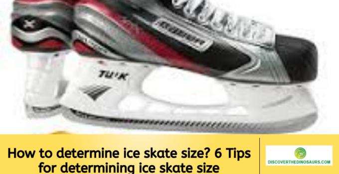 How to determine ice skate size? 6 Tips for determining ice skate size