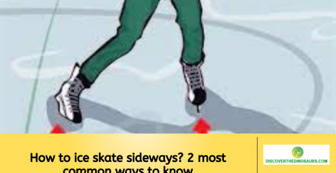 How to ice skate sideways? 2 most common ways to know