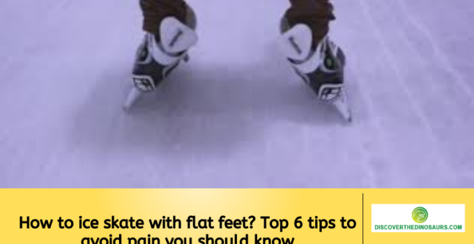 How to ice skate with flat feet? Top 6 tips to avoid pain you should know