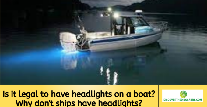 Is it legal to have headlights on a boat? Why don’t ships have headlights?