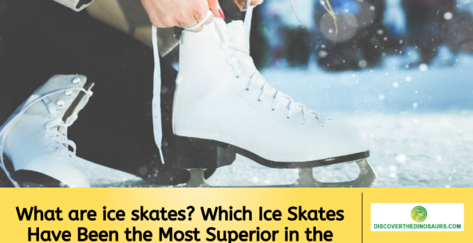 What are ice skates? Which Ice Skates Have Been the Most Superior in the Past?
