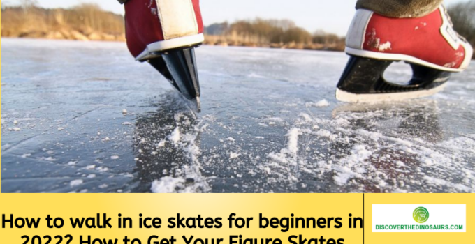 How to walk in ice skates for beginners in 2022? How to Get Your Figure Skates Ready for the Ice