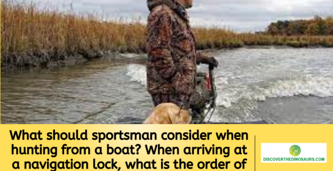 What should sportsman consider when hunting from a boat? When arriving at a navigation lock, what is the order of priority?