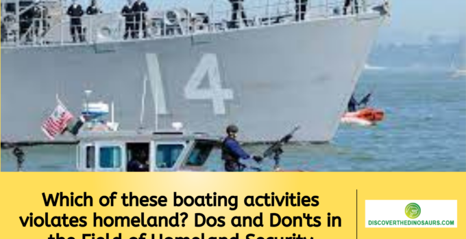 Which of these boating activities violates homeland? Dos and Don’ts in the Field of Homeland Security