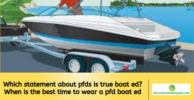 Which statement about pfds is true boat ed? When is the best time to wear a pfd boat ed