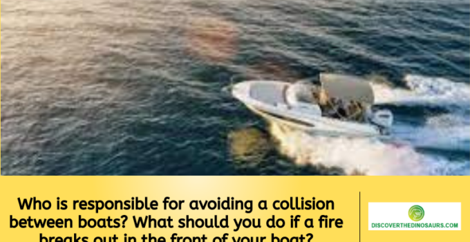Who is responsible for avoiding a collision between boats? What should you do if a fire breaks out in the front of your boat?