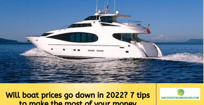 Will boat prices go down in 2022? 7 tips to make the most of your money