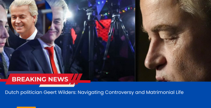 Dutch politician Geert Wilders: Navigating Controversy and Matrimonial Life