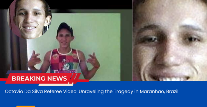 Octavio Da Silva Referee Video: Unraveling the Tragedy in Maranhao, Brazil